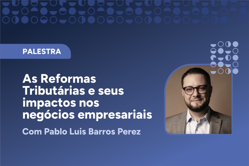 Palestra “As Reformas Tributárias e seus impactos nos negócios empresariais”